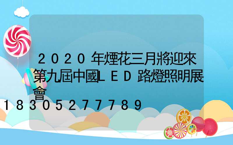 2020年煙花三月將迎來第九屆中國LED路燈照明展會