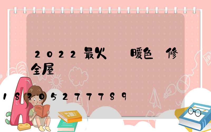 2022最火簡約暖色裝修全屋