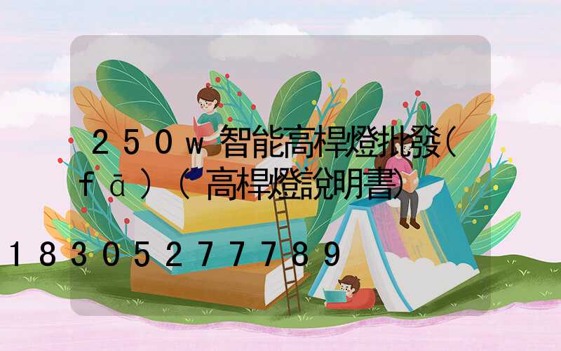 250w智能高桿燈批發(fā)(高桿燈說明書)