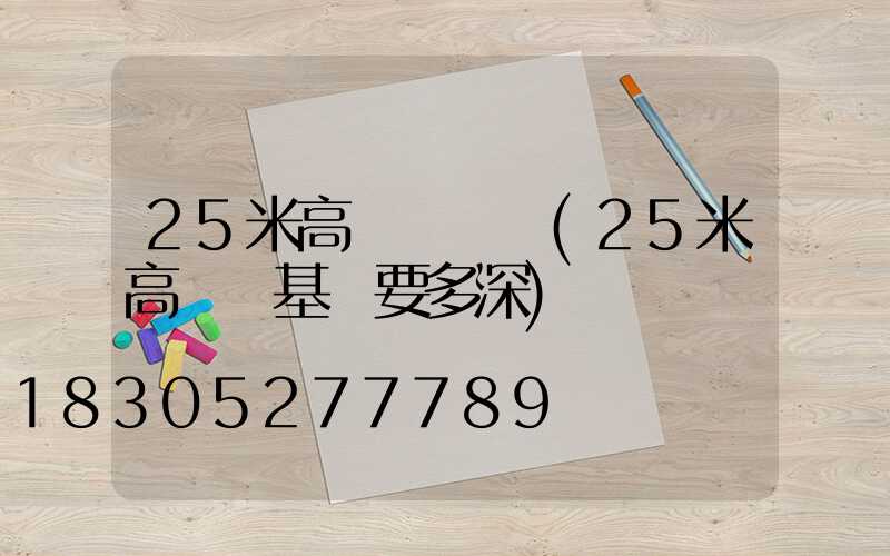 25米高桿燈參數(25米高桿燈基礎要多深)