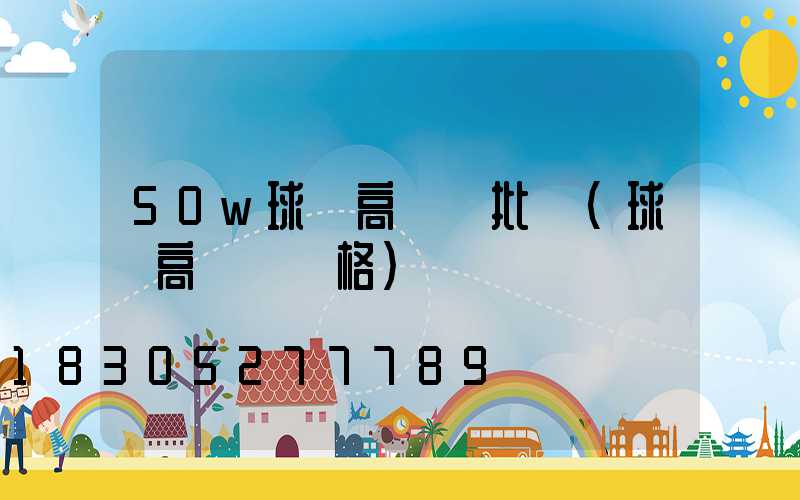 50w球場高桿燈批發(球場高桿燈價格)