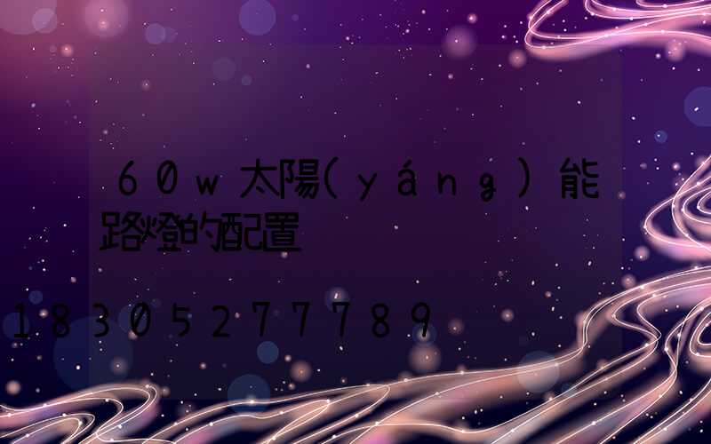 60w太陽(yáng)能路燈的配置