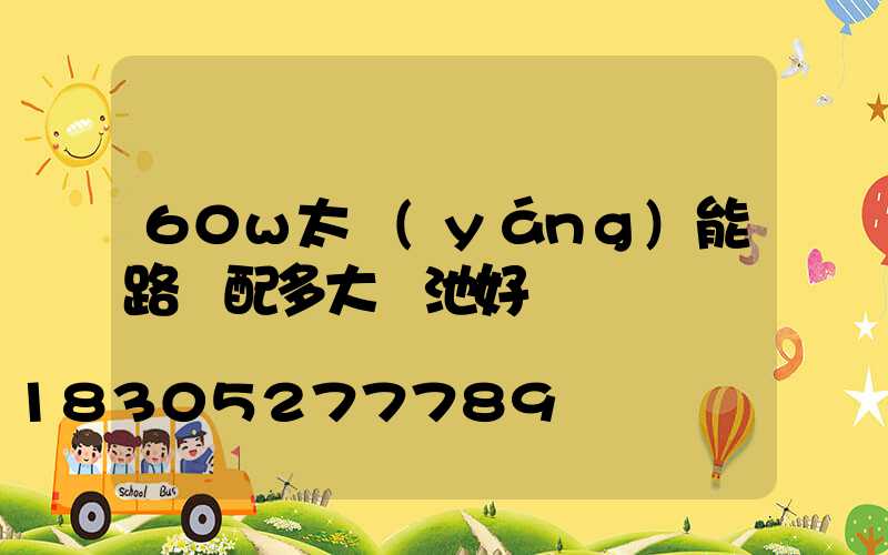 60w太陽(yáng)能路燈配多大電池好