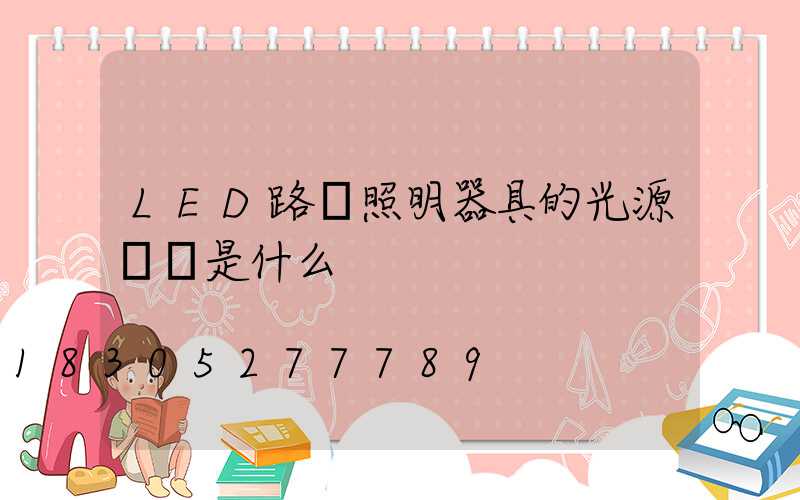 LED路燈照明器具的光源參數是什么