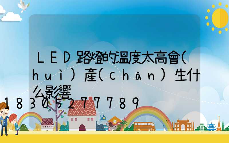 LED路燈的溫度太高會(huì)產(chǎn)生什么影響