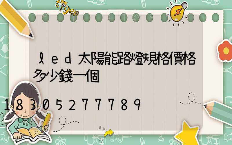 led太陽能路燈規格價格多少錢一個