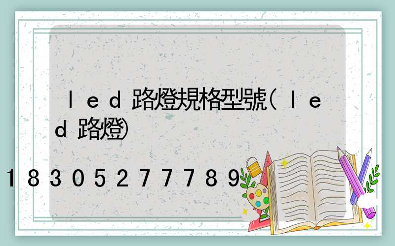 led路燈規格型號(led路燈)