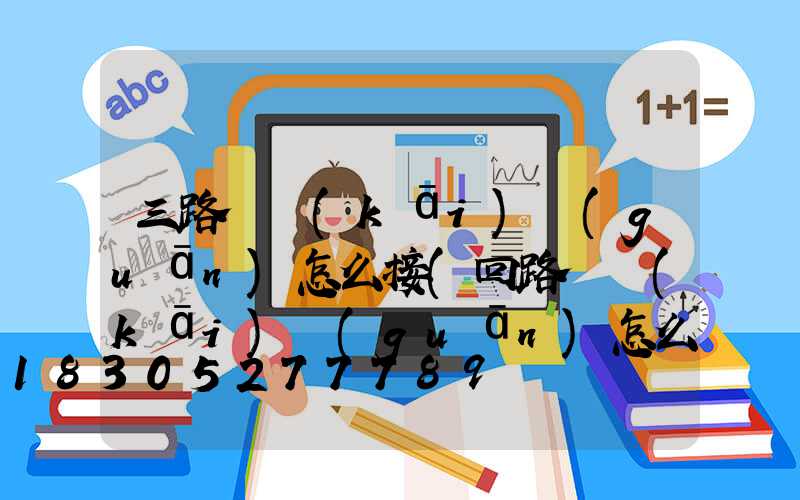 三路燈開(kāi)關(guān)怎么接(回路燈開(kāi)關(guān)怎么接)