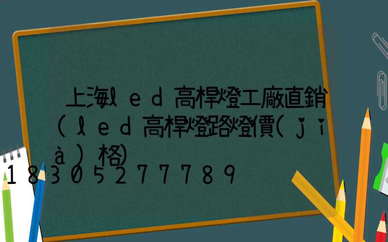 上海led高桿燈工廠直銷(led高桿燈路燈價(jià)格)