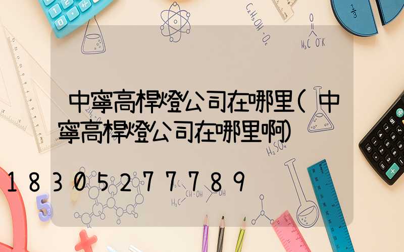 中寧高桿燈公司在哪里(中寧高桿燈公司在哪里啊)