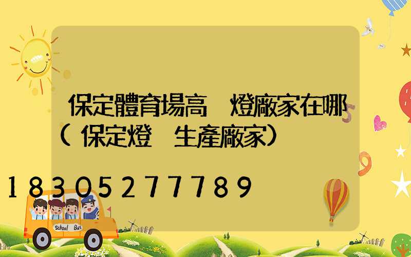 保定體育場高桿燈廠家在哪(保定燈桿生產廠家)