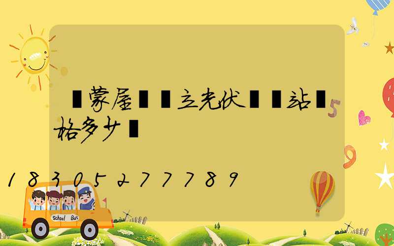 內蒙屋頂獨立光伏發電站價格多少錢