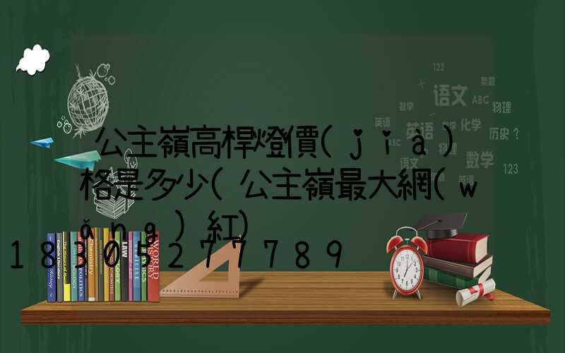 公主嶺高桿燈價(jià)格是多少(公主嶺最大網(wǎng)紅)
