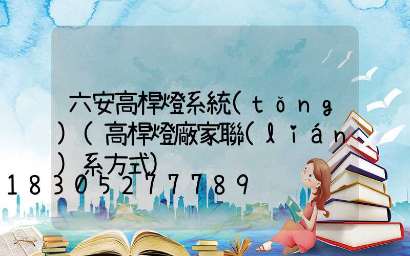 六安高桿燈系統(tǒng)(高桿燈廠家聯(lián)系方式)