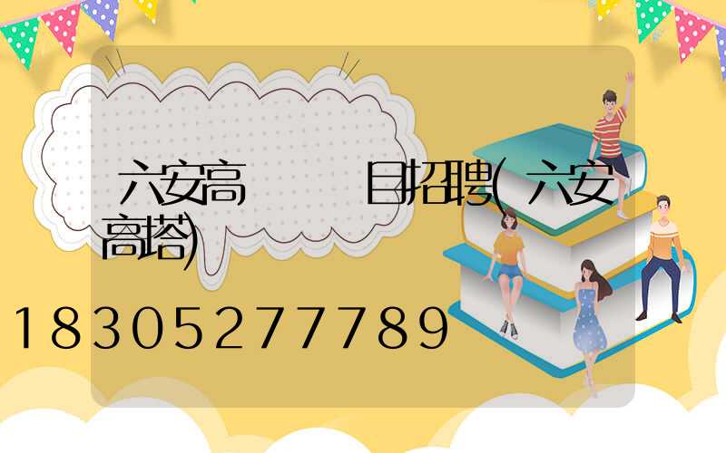 六安高桿燈項目招聘(六安高塔)