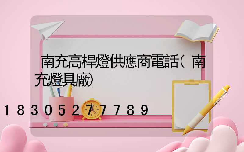 南充高桿燈供應商電話(南充燈具廠)
