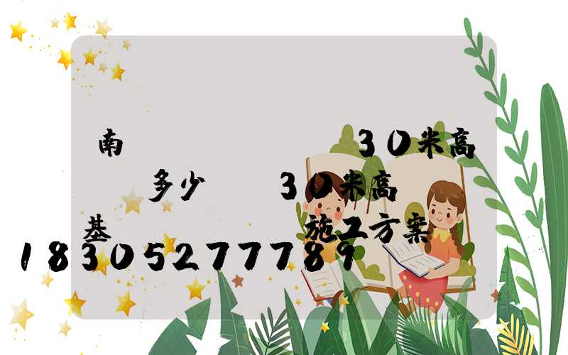 南陽(yáng)30米高桿燈多少錢(30米高桿燈及基礎(chǔ)施工方案)