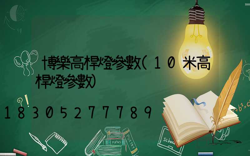 博樂高桿燈參數(10米高桿燈參數)