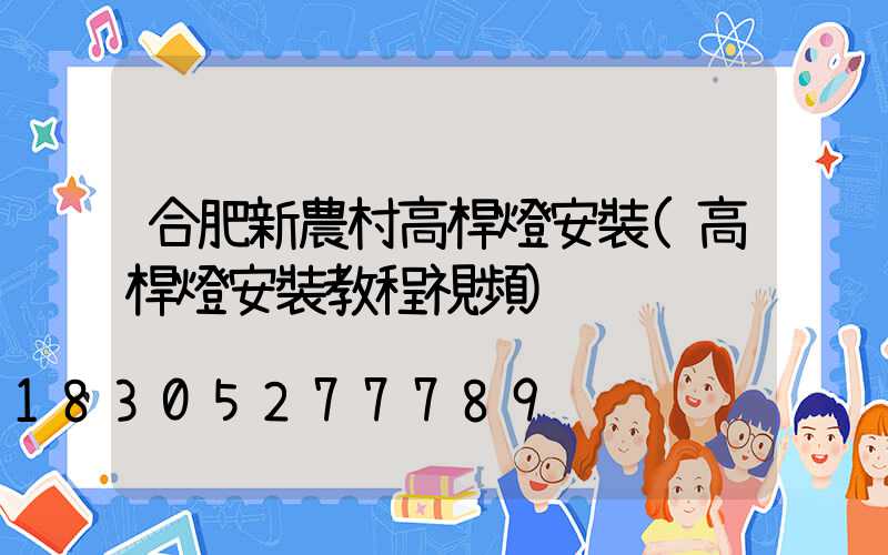 合肥新農村高桿燈安裝(高桿燈安裝教程視頻)