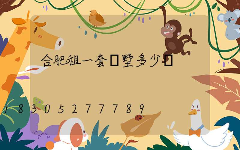 合肥租一套別墅多少錢