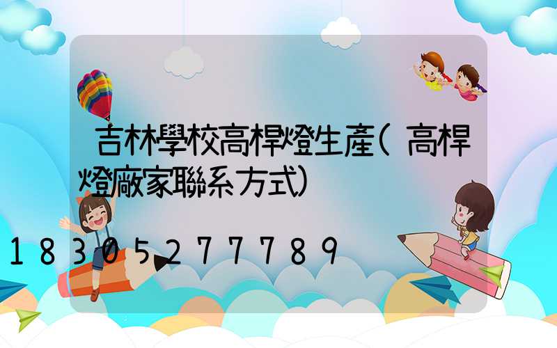 吉林學校高桿燈生產(高桿燈廠家聯系方式)