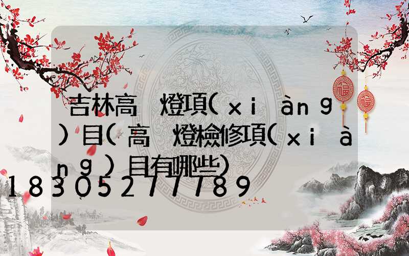 吉林高桿燈項(xiàng)目(高桿燈檢修項(xiàng)目有哪些)