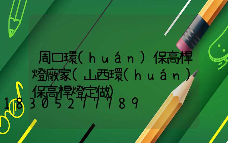 周口環(huán)保高桿燈廠家(山西環(huán)保高桿燈定做)