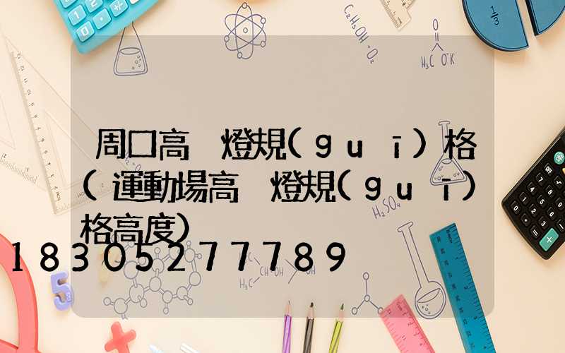 周口高桿燈規(guī)格(運動場高桿燈規(guī)格高度)