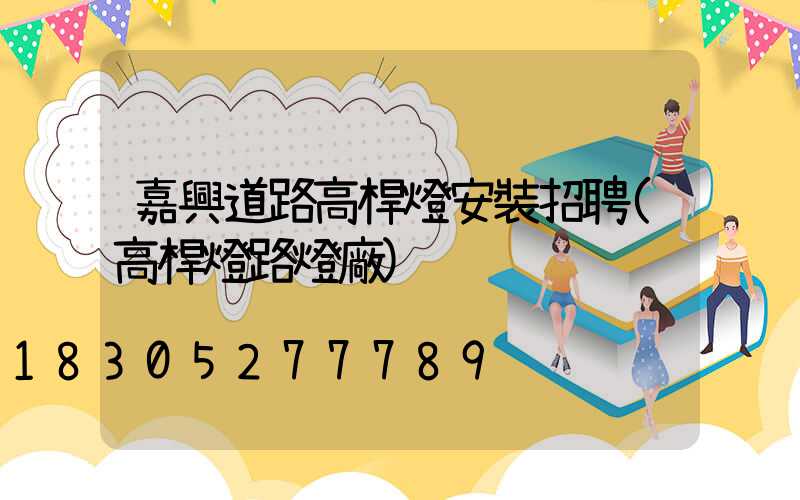嘉興道路高桿燈安裝招聘(高桿燈路燈廠)
