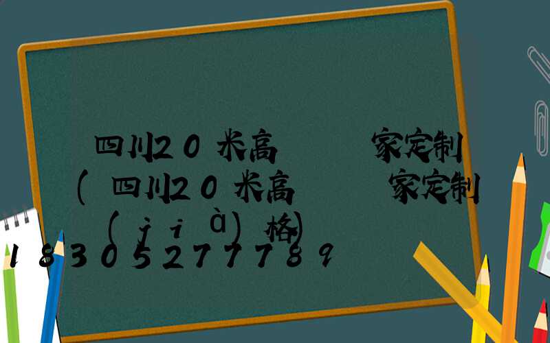 四川20米高桿燈廠家定制(四川20米高桿燈廠家定制價(jià)格)