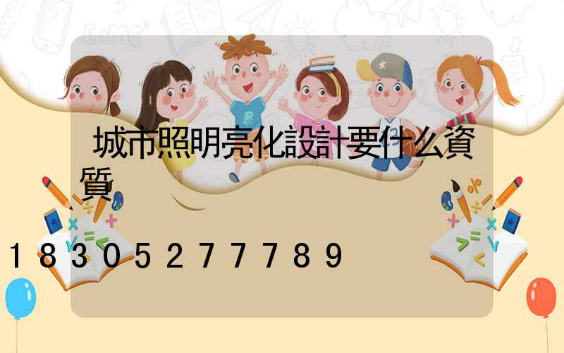 城市照明亮化設計要什么資質