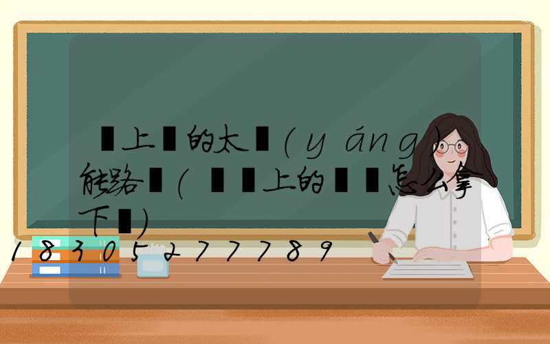 墻上掛的太陽(yáng)能路燈(掛墻上的電視怎么拿下來)