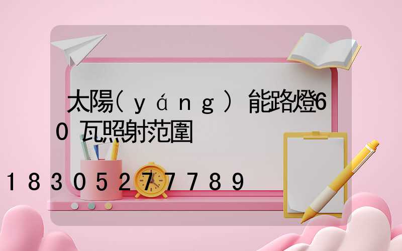 太陽(yáng)能路燈60瓦照射范圍