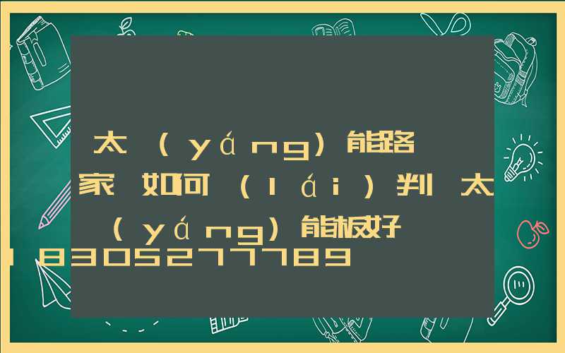 太陽(yáng)能路燈廠家講如何來(lái)判斷太陽(yáng)能板好壞