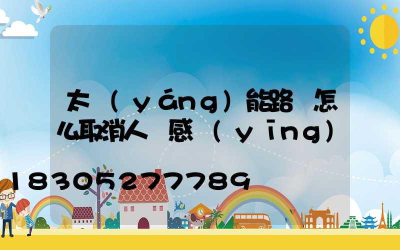 太陽(yáng)能路燈怎么取消人體感應(yīng)