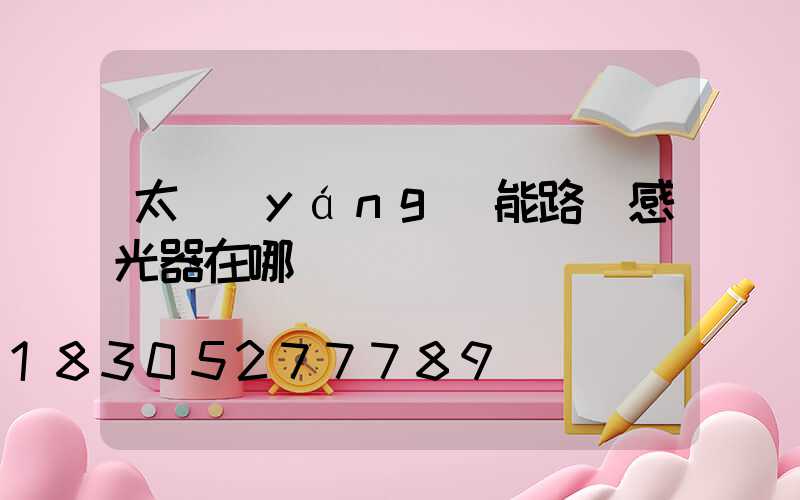 太陽(yáng)能路燈感光器在哪