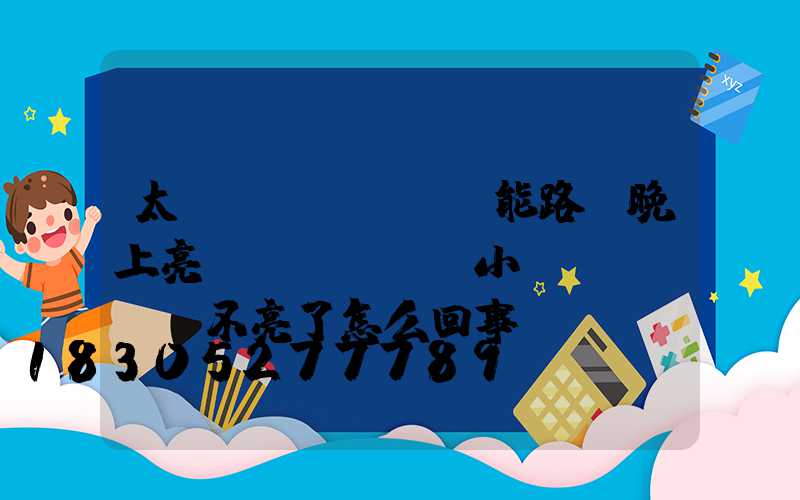 太陽(yáng)能路燈晚上亮幾個(gè)小時(shí)不亮了怎么回事