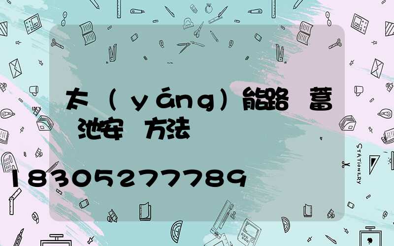 太陽(yáng)能路燈蓄電池安裝方法