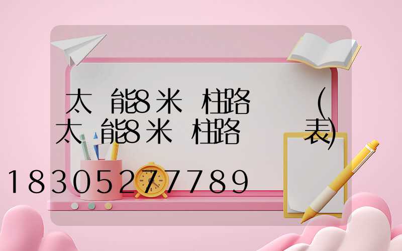 太陽能8米燈柱路燈報價(太陽能8米燈柱路燈報價表)
