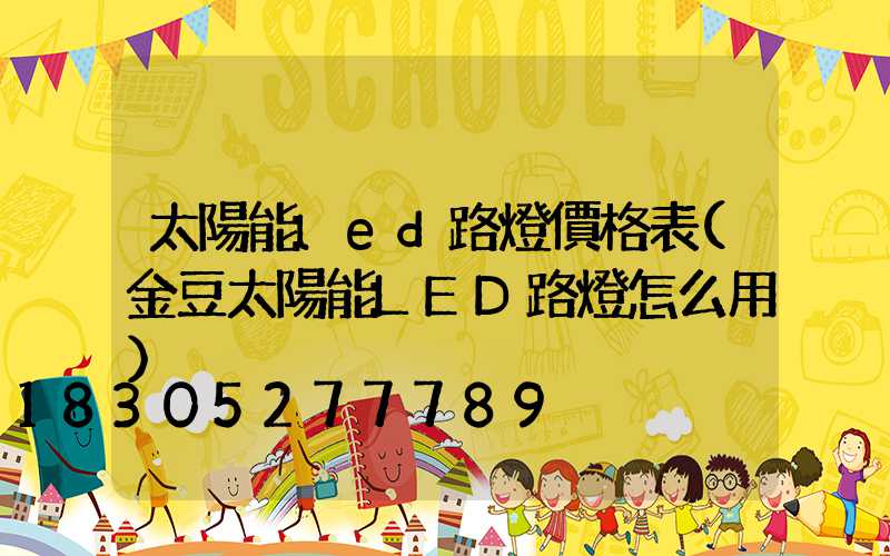 太陽能led路燈價格表(金豆太陽能LED路燈怎么用)
