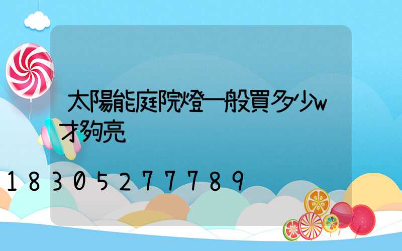 太陽能庭院燈一般買多少w才夠亮