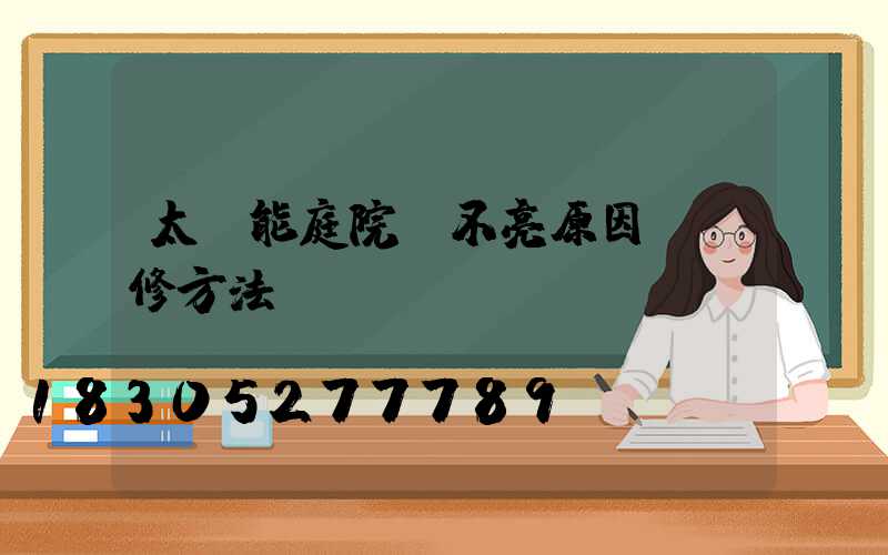 太陽能庭院燈不亮原因及維修方法