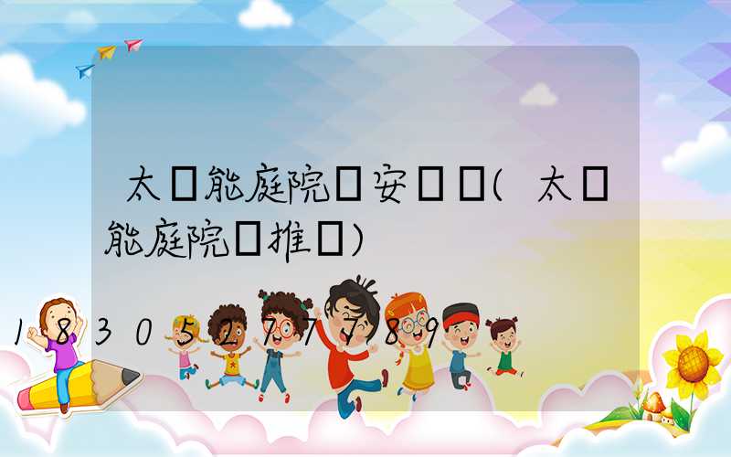 太陽能庭院燈安裝圖(太陽能庭院燈推薦)