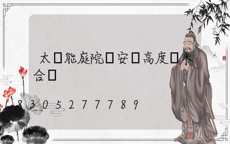 太陽能庭院燈安裝高度幾米合適