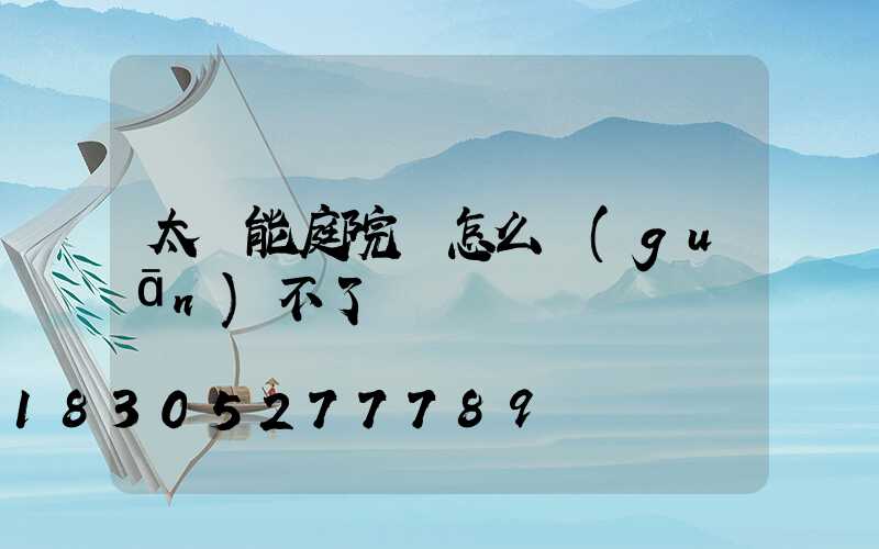 太陽能庭院燈怎么關(guān)不了