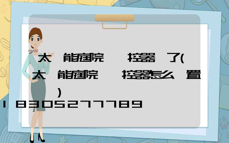 太陽能庭院燈遙控器丟了(太陽能庭院燈遙控器怎么設置時間)