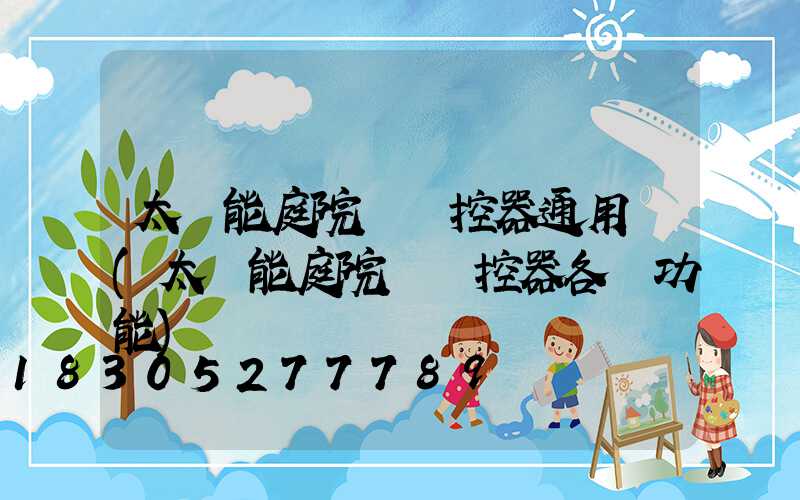 太陽能庭院燈遙控器通用嗎(太陽能庭院燈遙控器各鍵功能)