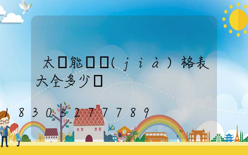太陽能燈價(jià)格表大全多少錢