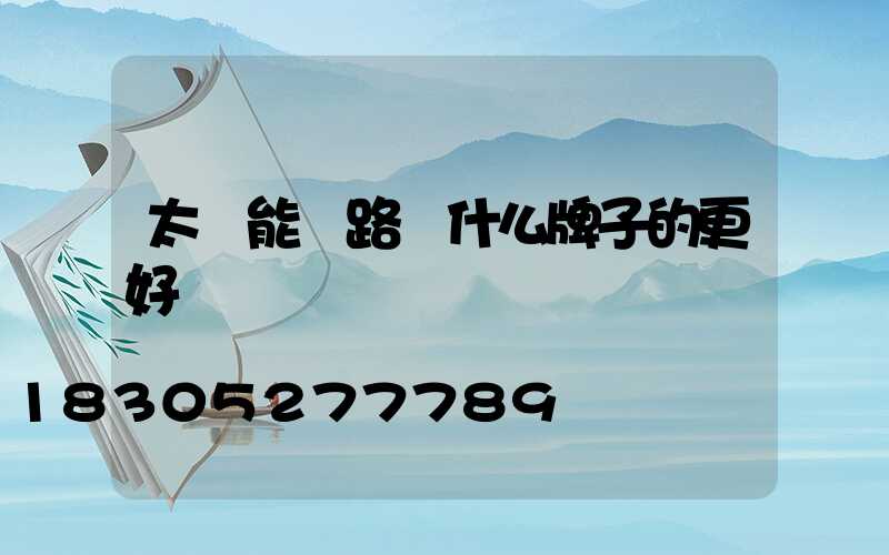 太陽能燈路燈什么牌子的更好