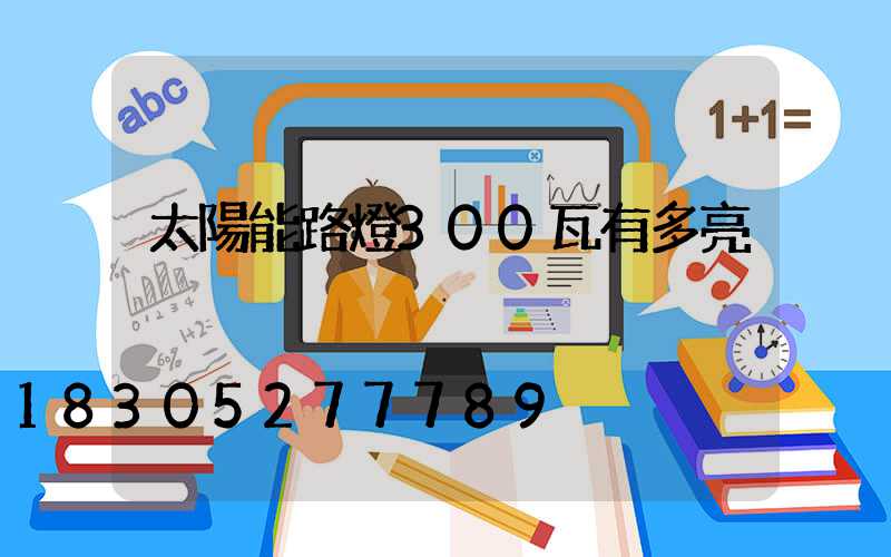太陽能路燈300瓦有多亮